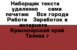 Наборщик текста  (удаленно ) - сама печатаю  - Все города Работа » Заработок в интернете   . Красноярский край,Талнах г.